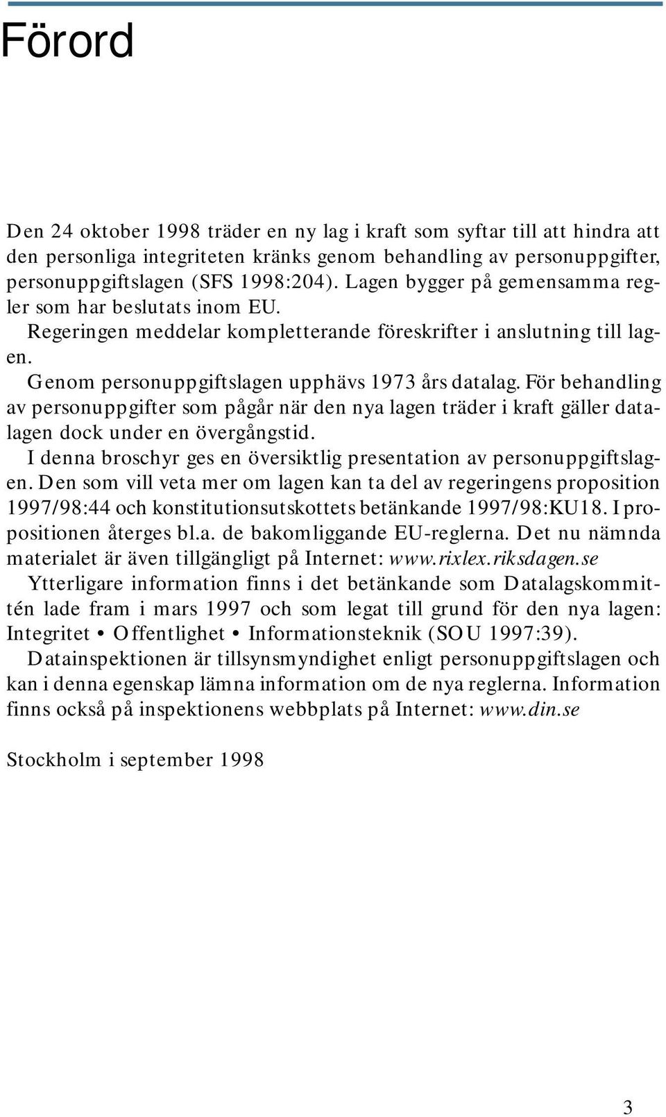 För behandling av personuppgifter som pågår när den nya lagen träder i kraft gäller datalagen dock under en övergångstid. I denna broschyr ges en översiktlig presentation av personuppgiftslagen.