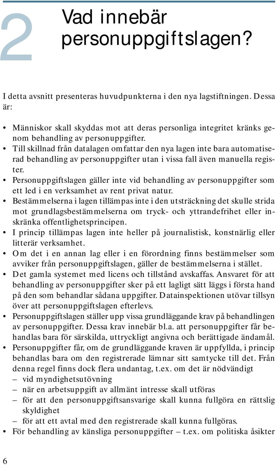 Till skillnad från datalagen omfattar den nya lagen inte bara automatiserad behandling av personuppgifter utan i vissa fall även manuella register.