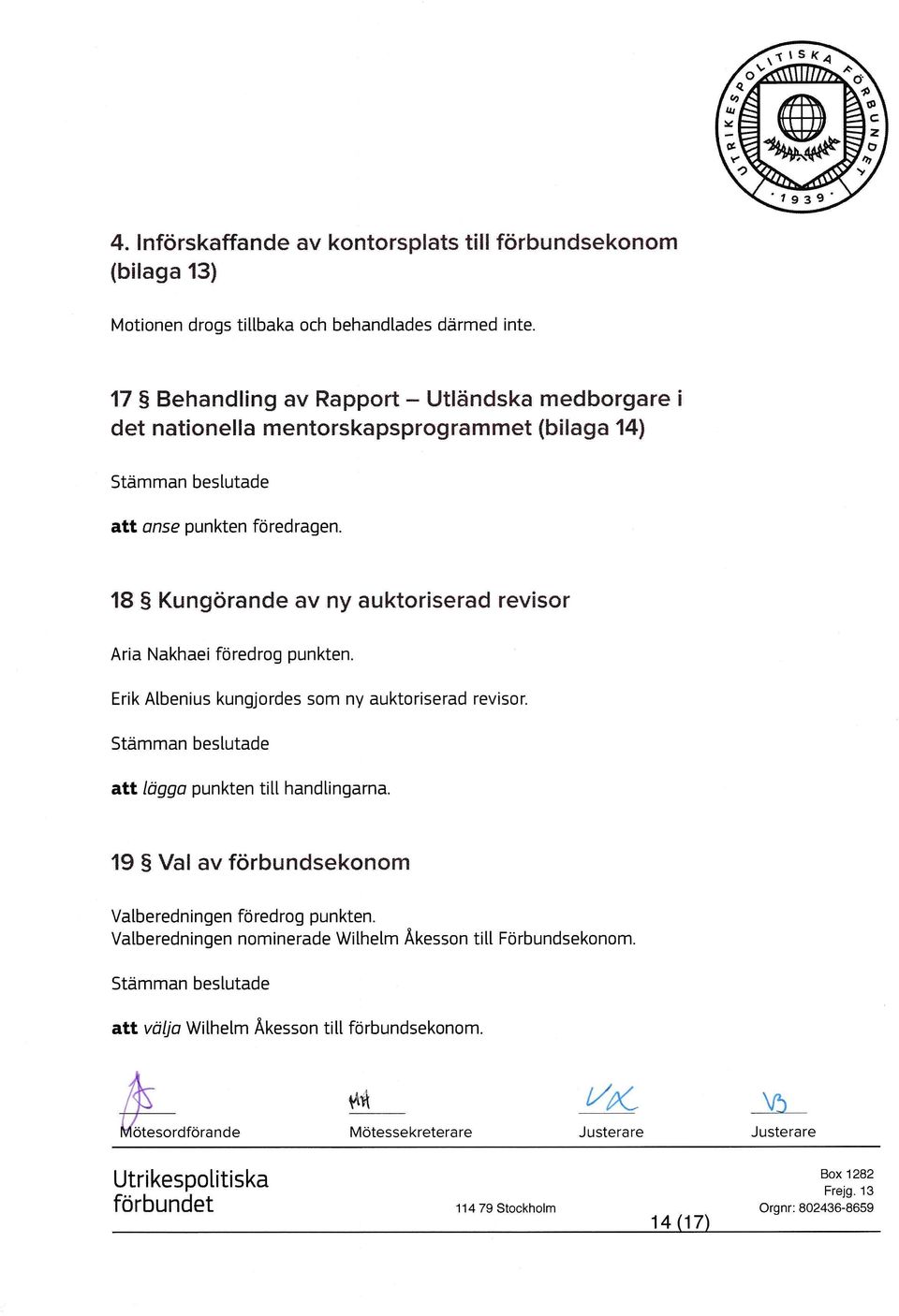 18 Kungörande av ny auktoriserad revisor Aria Nakhaei föredrog punkten. Erik A[benius kungjordes som ny auktoriserad revisor. Stämman beslutade alt läggo punkten titl handtingarna.