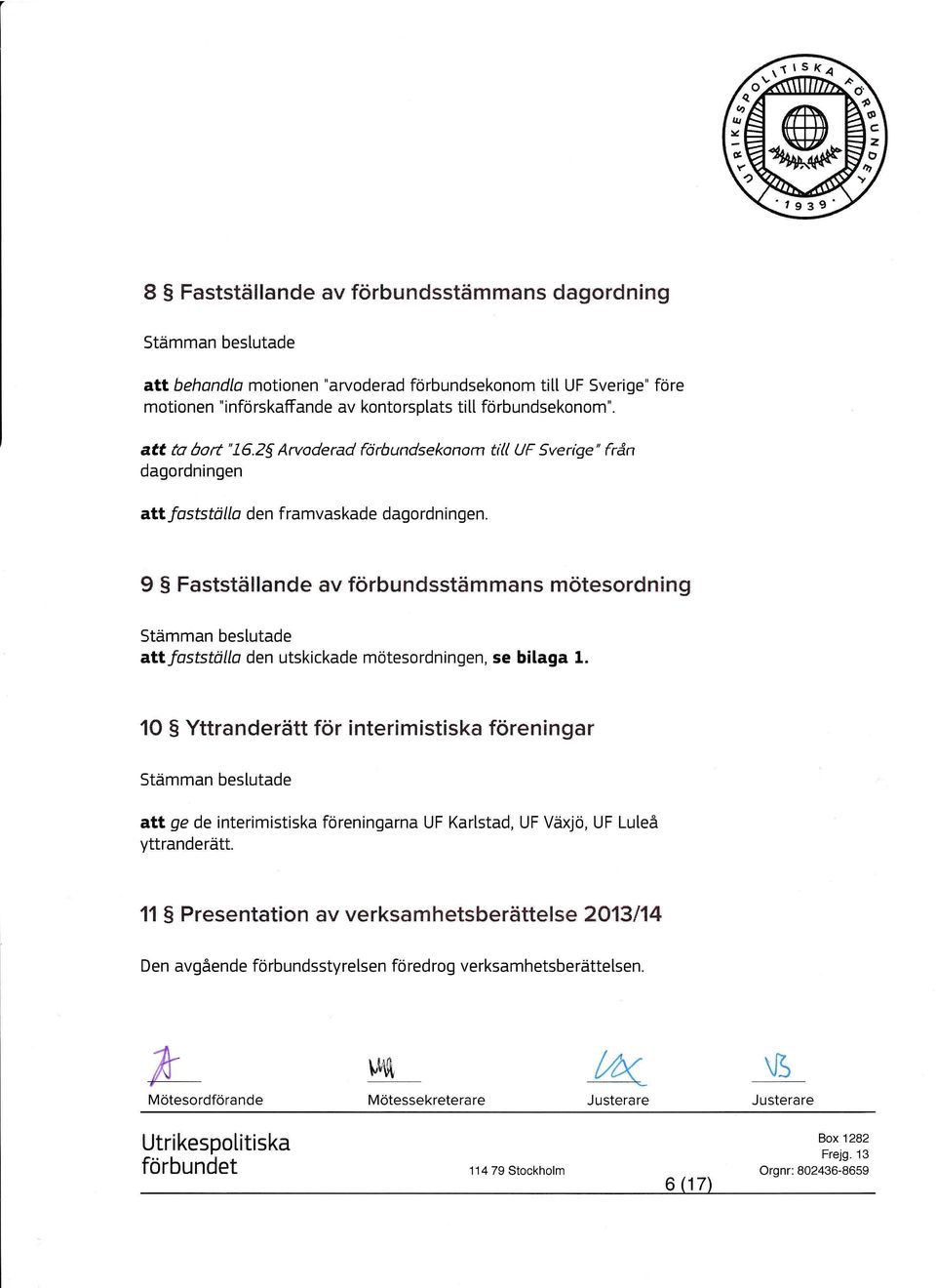 I Fastställande av förbundsstämmans mötesordning Stämman bes[utade alt fastställo den utskickade mötesordningen, se bilaga 1.