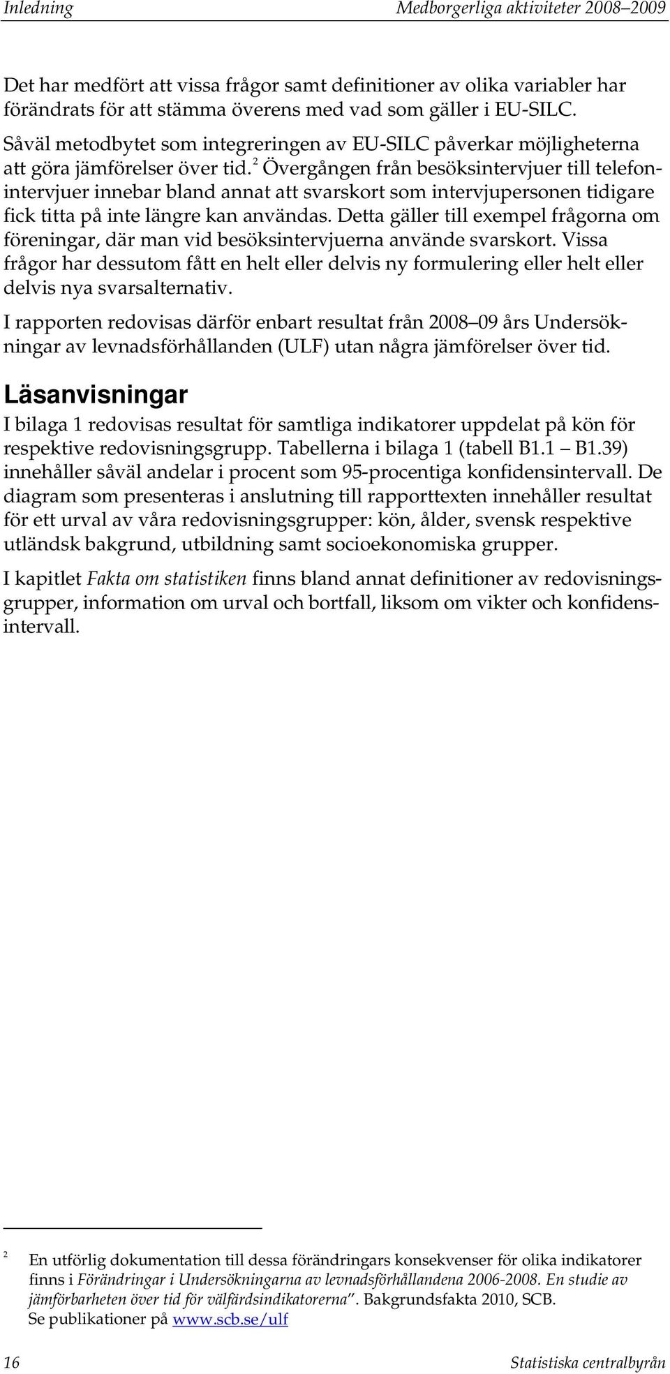 2 Övergången från besöksintervjuer till telefonintervjuer innebar bland annat att svarskort som intervjupersonen tidigare fick titta på inte längre kan användas.