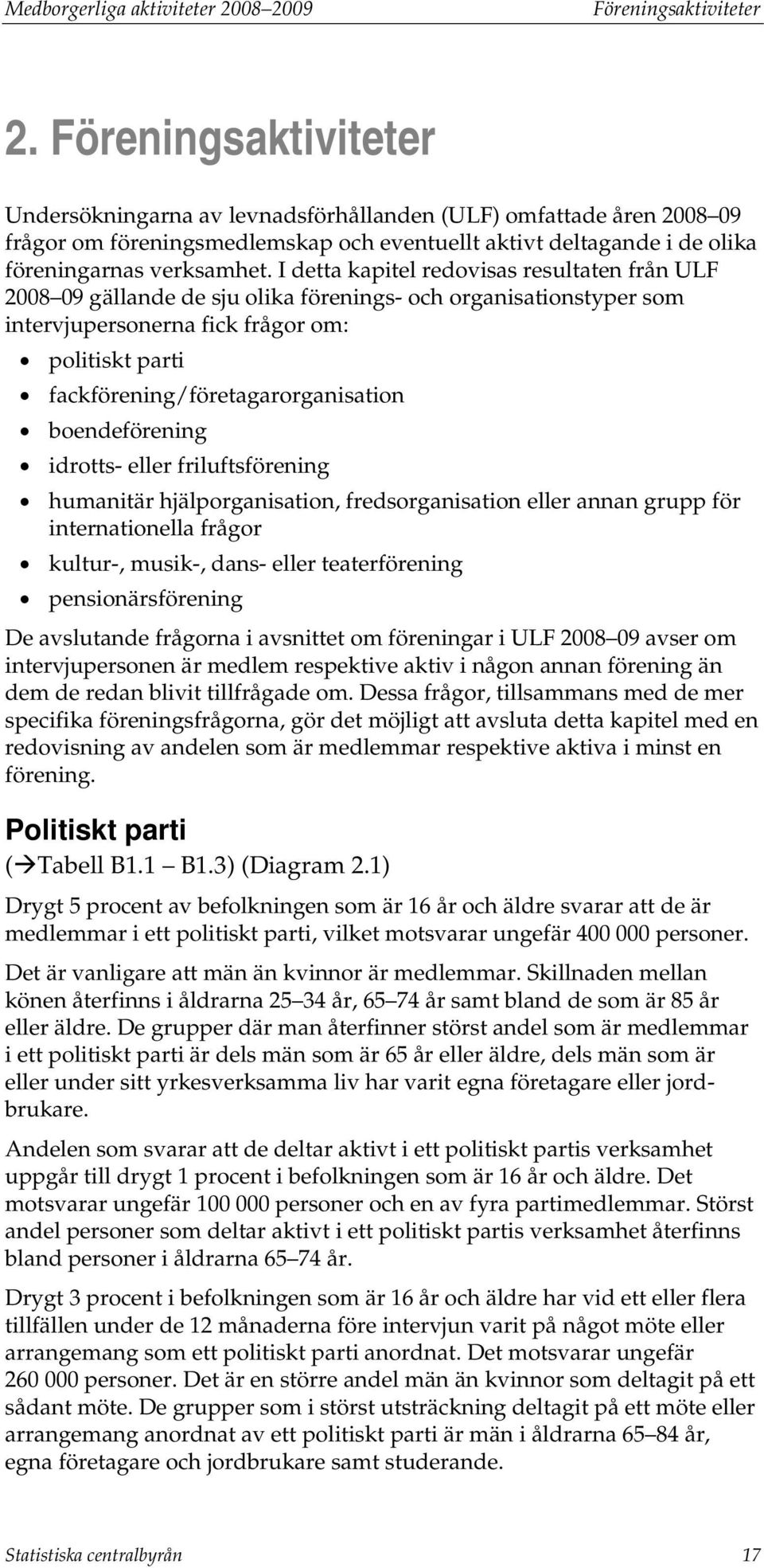 I detta kapitel redovisas resultaten från ULF 2008 09 gällande de sju olika förenings- och organisationstyper som intervjupersonerna fick frågor om: politiskt parti fackförening/företagarorganisation