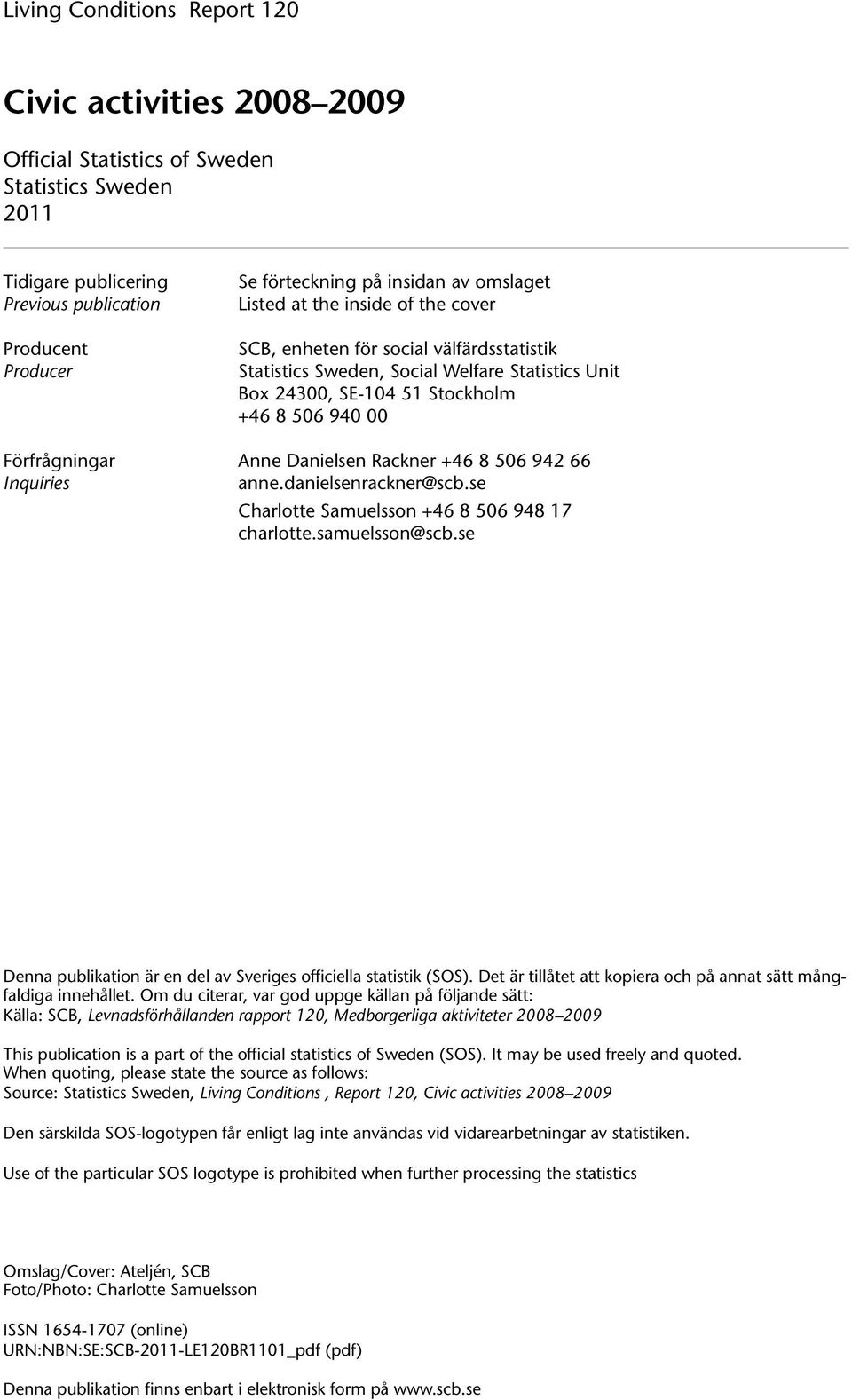 Anne Danielsen Rackner +46 8 506 942 66 Inquiries anne.danielsenrackner@scb.se Charlotte Samuelsson +46 8 506 948 17 charlotte.samuelsson@scb.