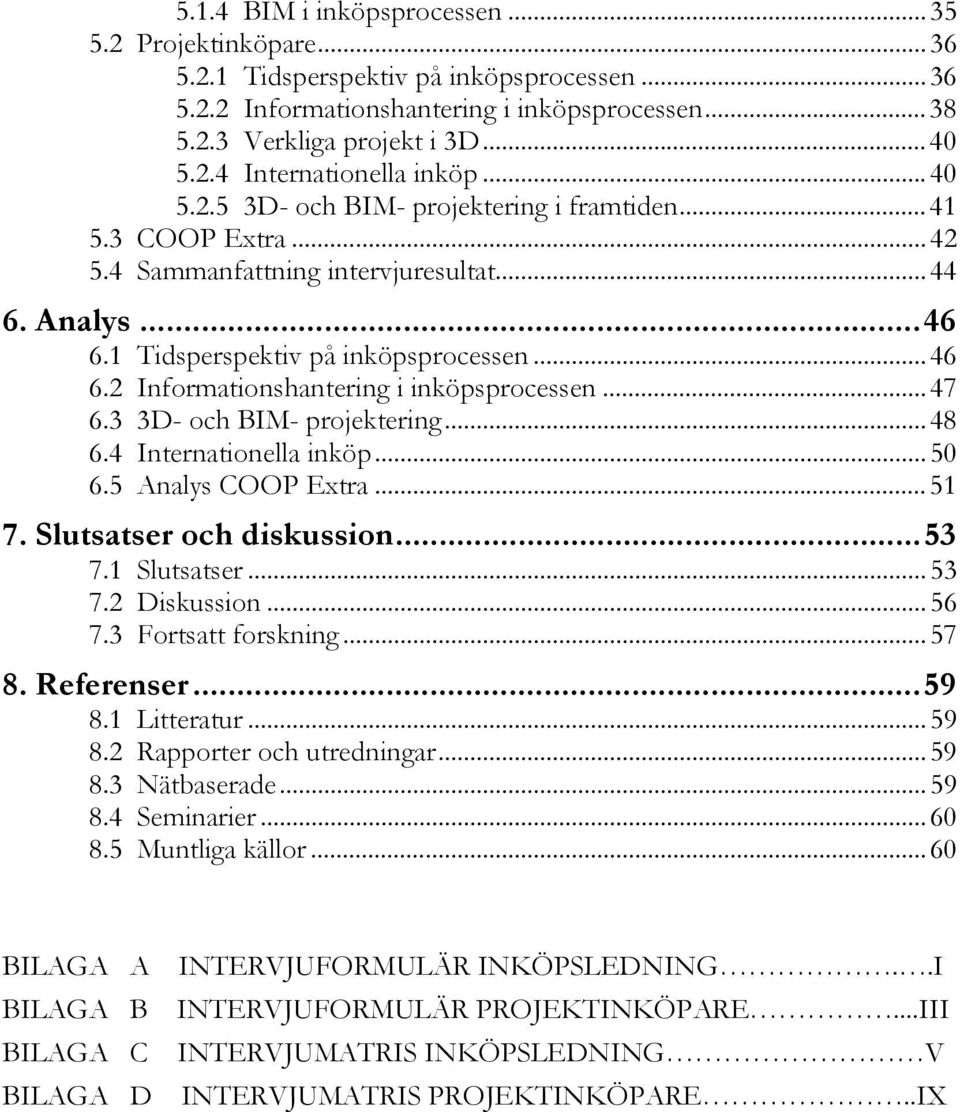 ..47 6.3 3D- och BIM- projektering...48 6.4 Internationella inköp...50 6.5 Analys COOP Extra...51 7. Slutsatser och diskussion...53 7.1 Slutsatser...53 7.2 Diskussion...56 7.3 Fortsatt forskning...57 8.