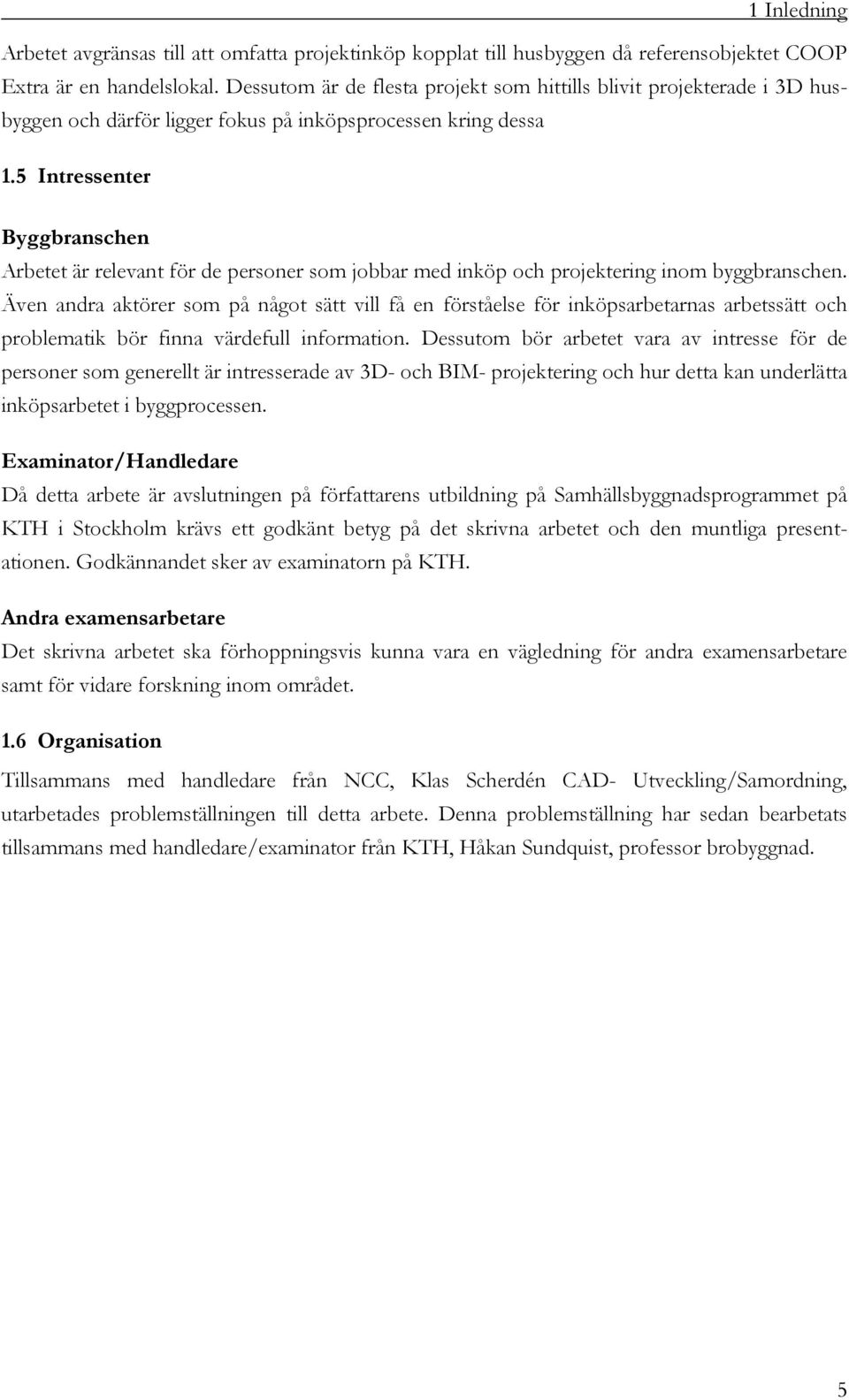 5 Intressenter Byggbranschen Arbetet är relevant för de personer som jobbar med inköp och projektering inom byggbranschen.