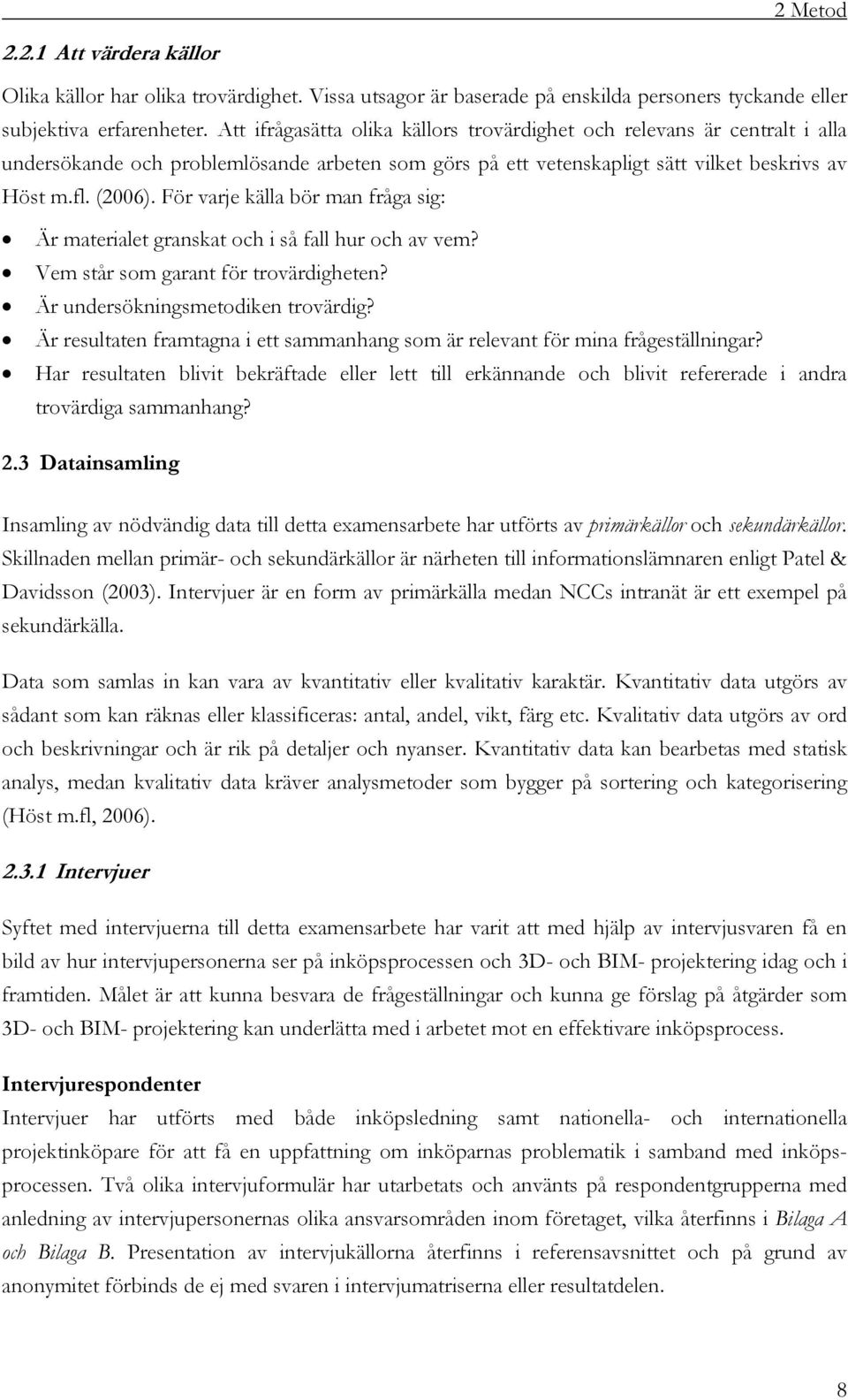 För varje källa bör man fråga sig: Är materialet granskat och i så fall hur och av vem? Vem står som garant för trovärdigheten? Är undersökningsmetodiken trovärdig?