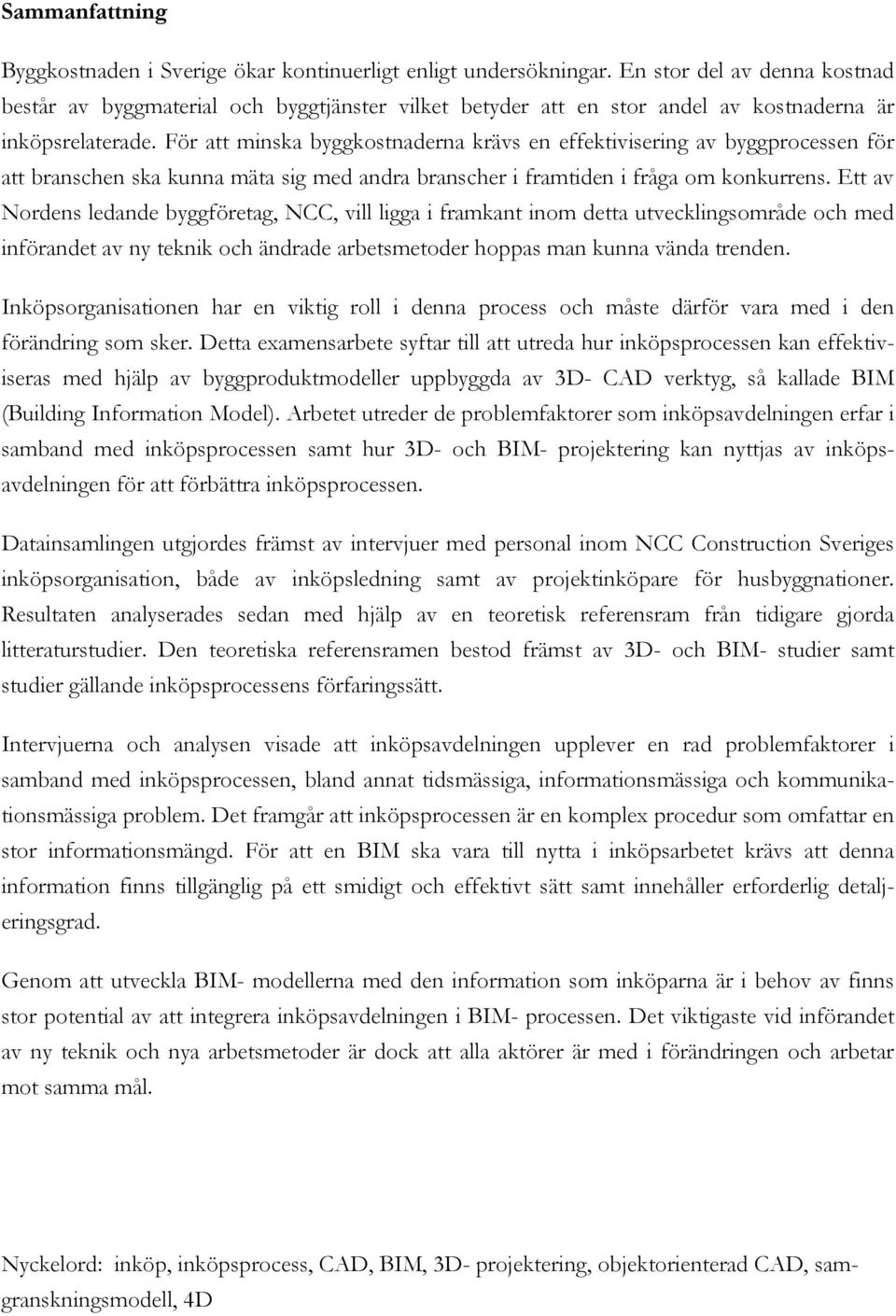 För att minska byggkostnaderna krävs en effektivisering av byggprocessen för att branschen ska kunna mäta sig med andra branscher i framtiden i fråga om konkurrens.