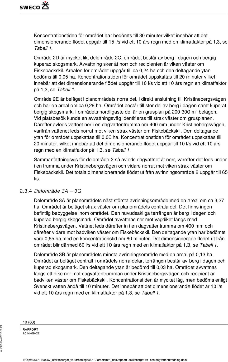 Arealen för området uppgår till ca 0,24 och den deltagande ytan bedöms till 0,05.