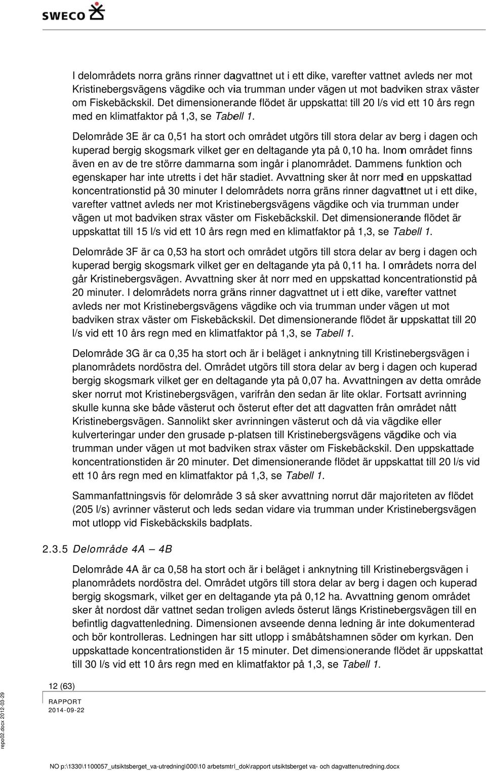 Delområdee 3E är ca 0,51 stort och området utgörs till stora delar av berg i dagen och kuperad bergig skogsmark vilket ger en deltagande yta på 0,100.