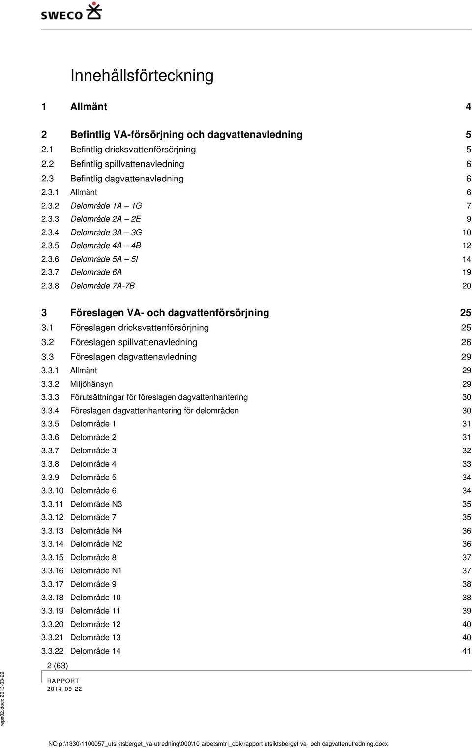 dagvattenavledning Allmänt Delområde 1A 1G Delområde 2A 2E Delområde 3A 3G Delområde 4A 4B Delområde 5A 5I Delområde 6A Delområde 7A-7B 4 5 5 6 6 6 7 9 10 12 14 19 20 3 3.1 3.2 3.