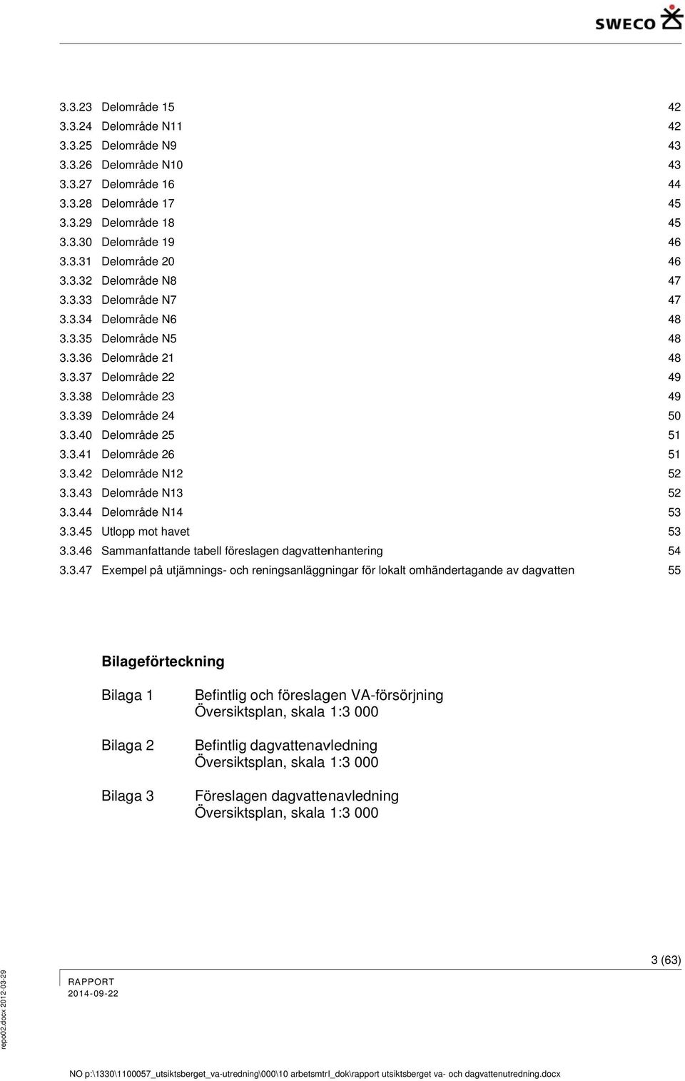 24 Delområde 25 Delområde 26 Delområde N12 Delområde N13 Delområde N14 Utlopp mot vet Sammanfattande tabell föreslagen dagvattenntering Exempel på utjämnings- och reningsanläggningar för lokalt