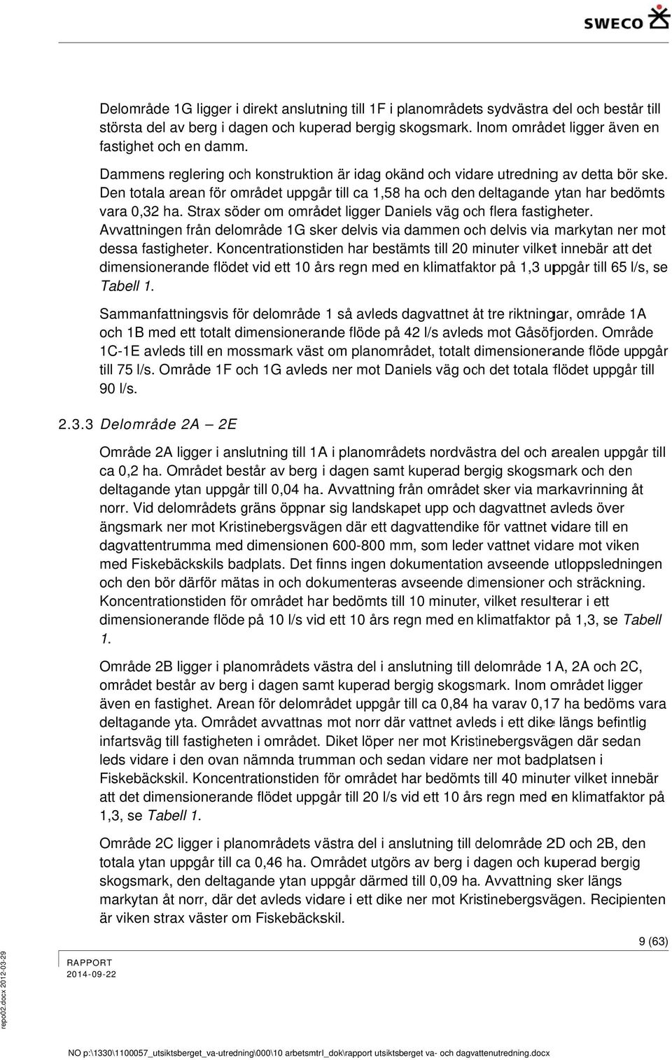 Den totala arean för området uppgår till ca 1,58 och den deltagande ytan r bedömts vara 0,32. Strax söder om området ligger Daniels väg och flera fastigheter.