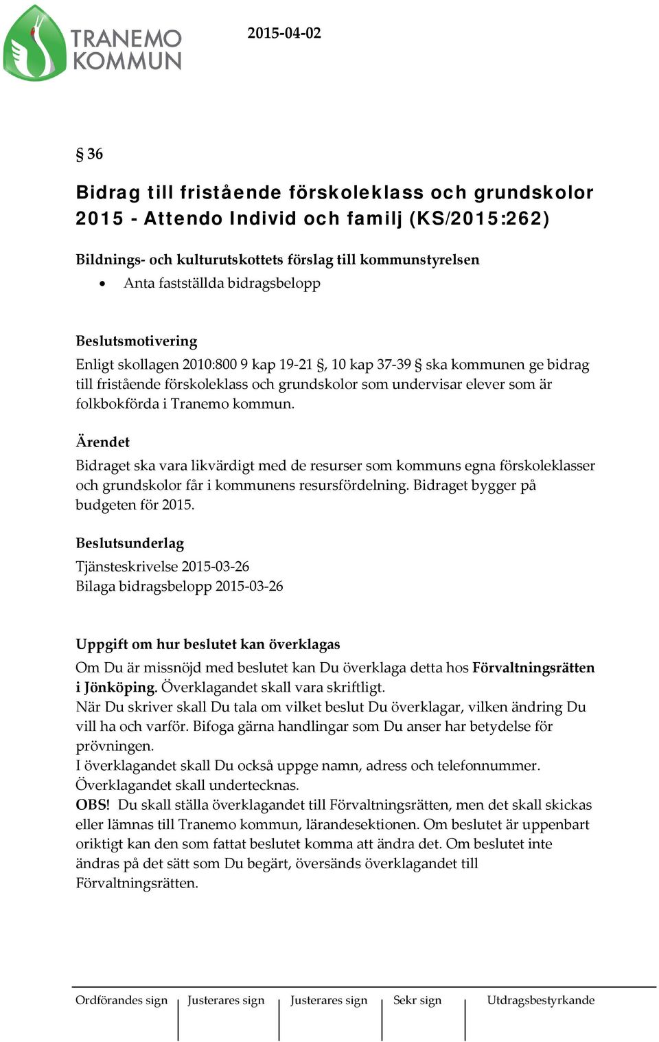 Tranemo kommun. Ärendet Bidraget ska vara likvärdigt med de resurser som kommuns egna förskoleklasser och grundskolor får i kommunens resursfördelning. Bidraget bygger på budgeten för 2015.