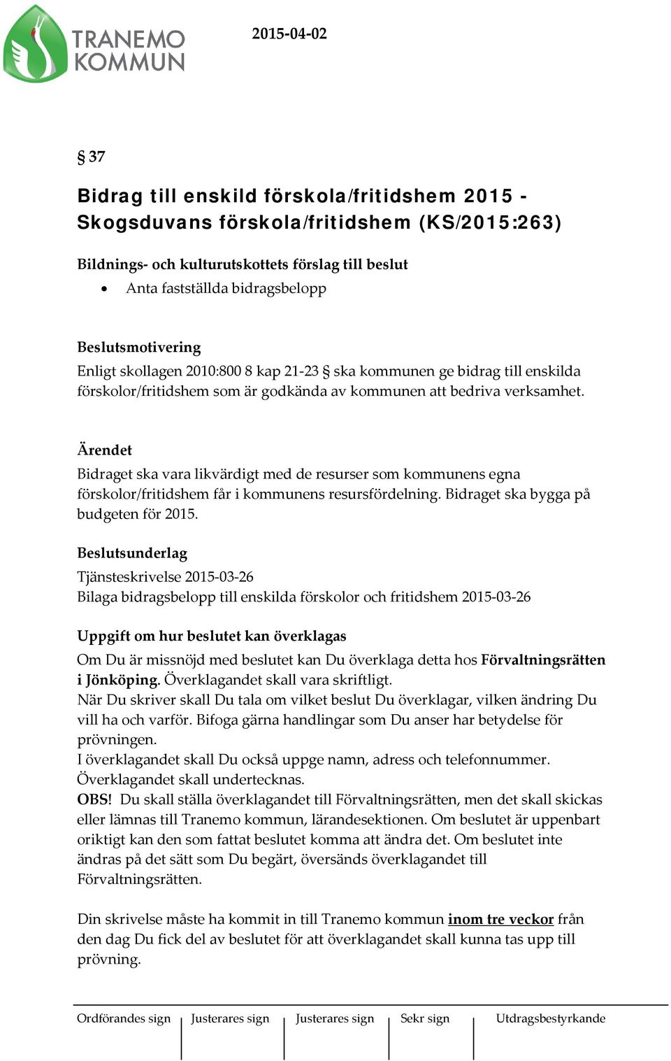 Ärendet Bidraget ska vara likvärdigt med de resurser som kommunens egna förskolor/fritidshem får i kommunens resursfördelning. Bidraget ska bygga på budgeten för 2015.