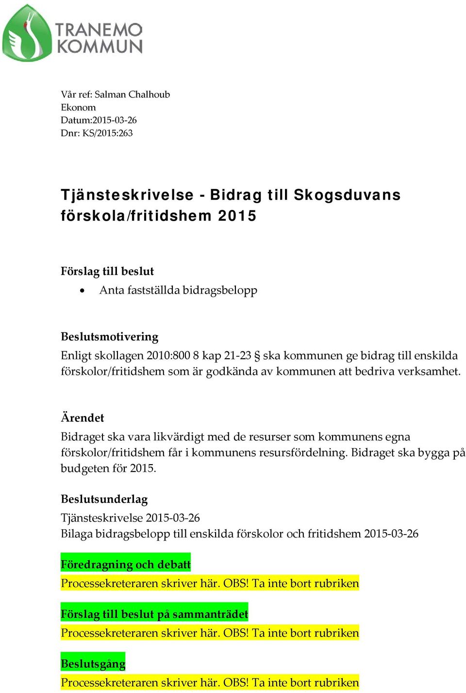 Ärendet Bidraget ska vara likvärdigt med de resurser som kommunens egna förskolor/fritidshem får i kommunens resursfördelning. Bidraget ska bygga på budgeten för 2015.