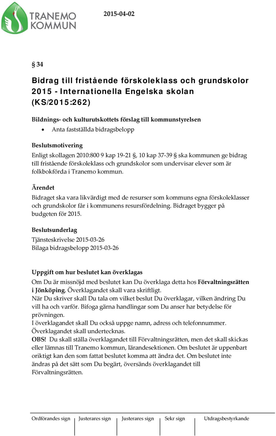 Tranemo kommun. Ärendet Bidraget ska vara likvärdigt med de resurser som kommuns egna förskoleklasser och grundskolor får i kommunens resursfördelning. Bidraget bygger på budgeten för 2015.