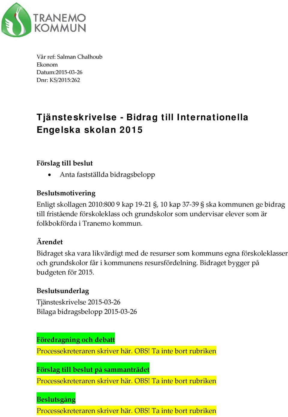 Ärendet Bidraget ska vara likvärdigt med de resurser som kommuns egna förskoleklasser och grundskolor får i kommunens resursfördelning. Bidraget bygger på budgeten för 2015.