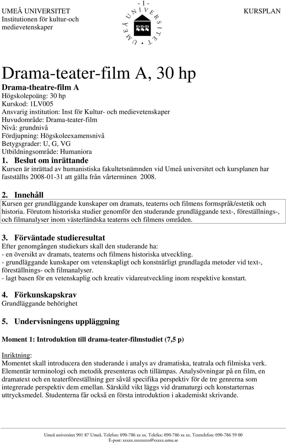 Beslut om inrättande Kursen är inrättad av humanistiska fakultetsnämnden vid Umeå universitet och kursplanen har fastställts 20