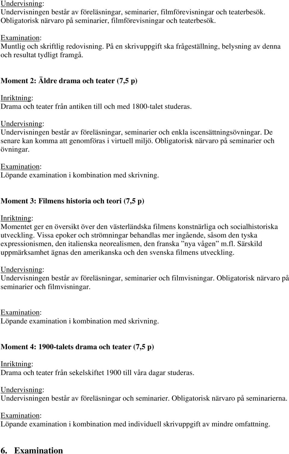 Undervisningen består av föreläsningar, seminarier och enkla iscensättningsövningar. De senare kan komma att genomföras i virtuell miljö. Obligatorisk närvaro på seminarier och övningar.