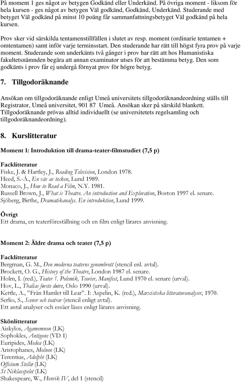 moment (ordinarie tentamen + omtentamen) samt inför varje terminsstart. Den studerande har rätt till högst fyra prov på varje moment.