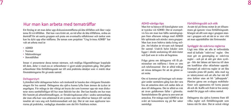 De teman som projektet Ung kvinna ADHD har valt att arbeta med är: ADHD Normer Maktordningar Jämställdhet Innan vi presenterar dessa teman närmare, och möjliga frågeställningar kopplade till dem,