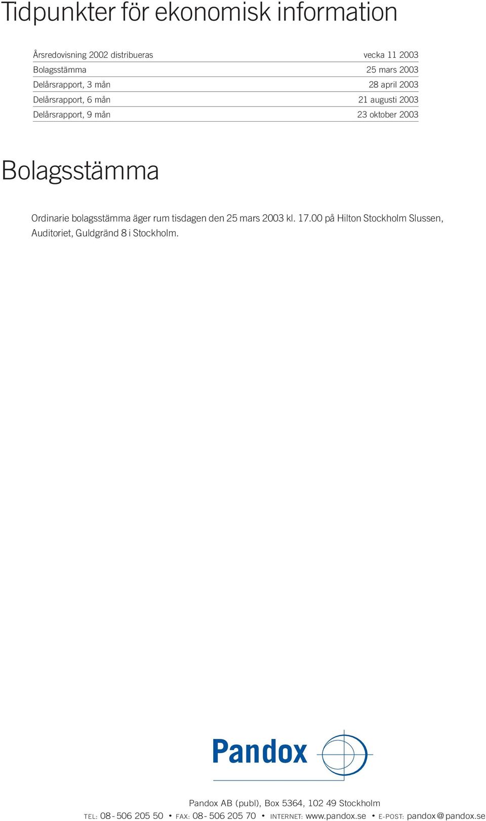 bolagsstämma äger rum tisdagen den 25 mars 2003 kl. 17.00 på Hilton Stockholm Slussen, Auditoriet, Guldgränd 8 i Stockholm.