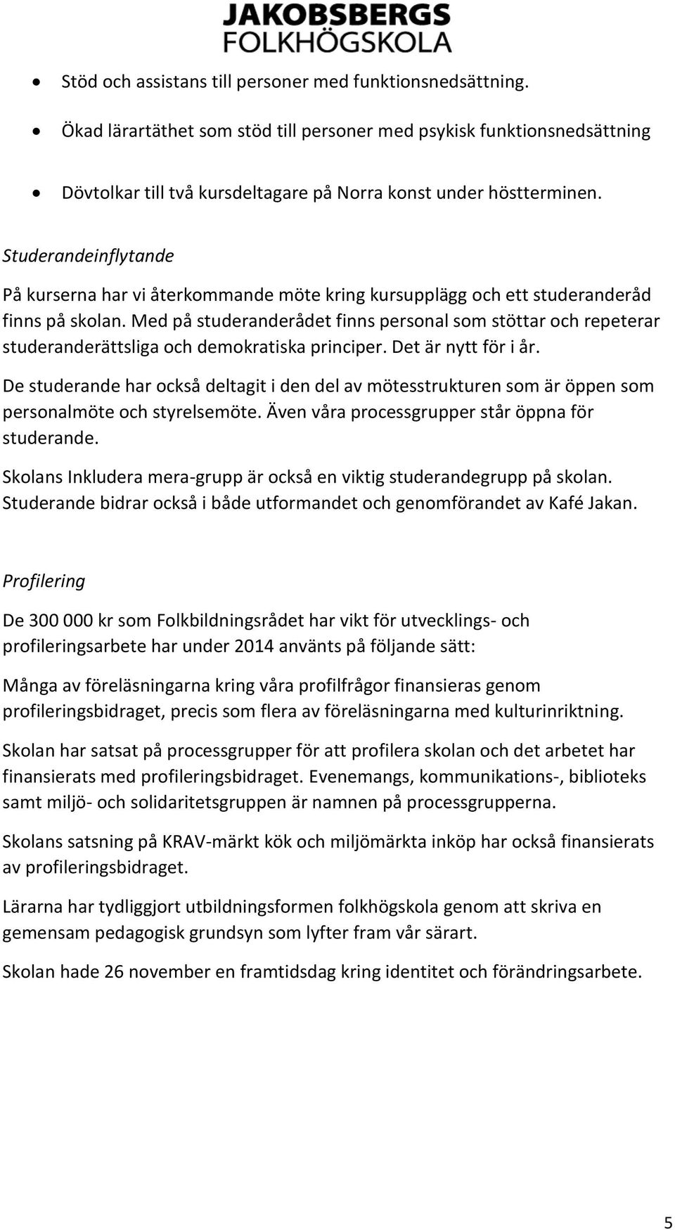 Med på studeranderådet finns personal som stöttar och repeterar studeranderättsliga och demokratiska principer. Det är nytt för i år.