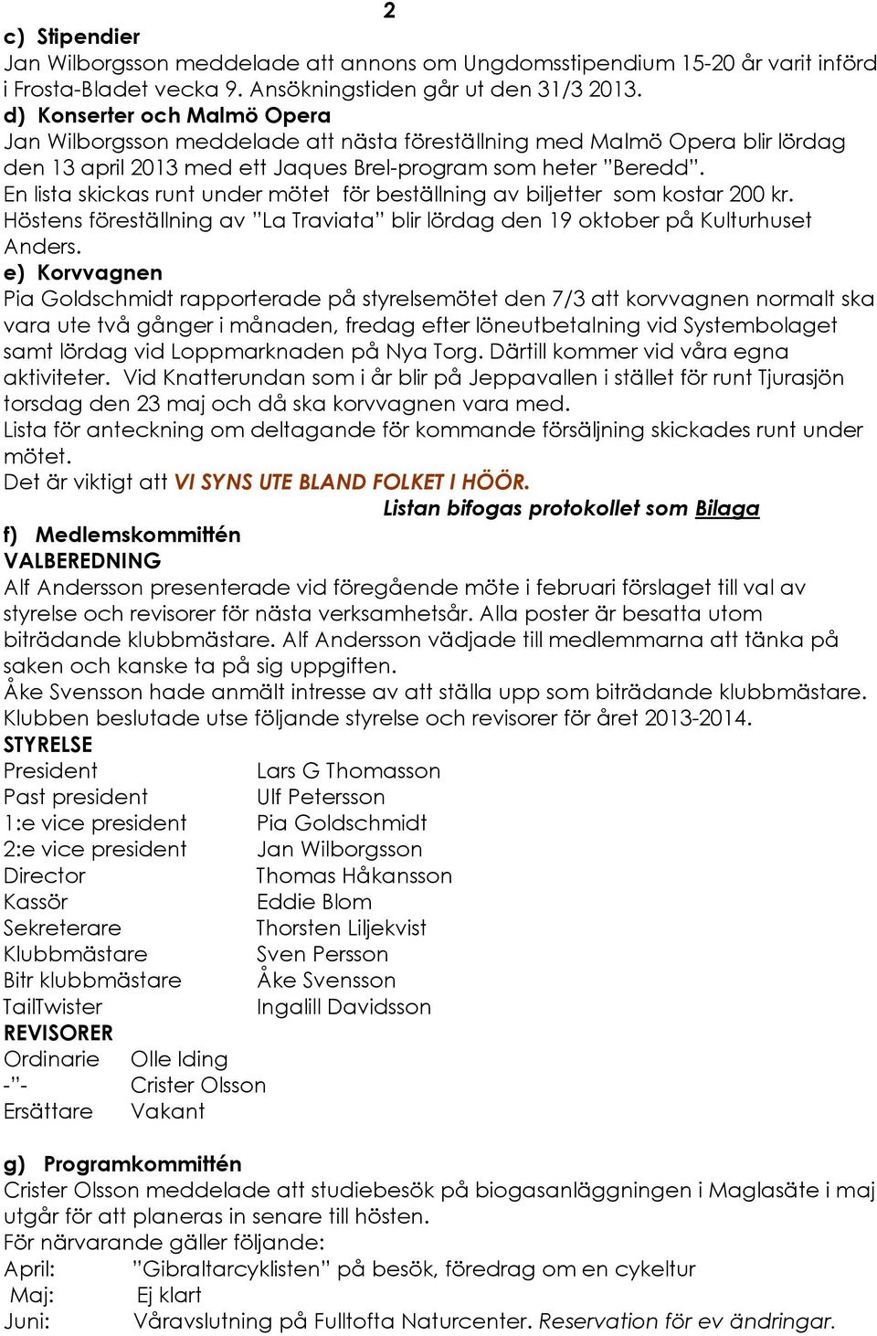 En lista skickas runt under mçtet fçr bestållning av biljetter som kostar 200 kr. HÇstens fçrestållning av La Traviata blir lçrdag den 19 oktober pé Kulturhuset Anders.