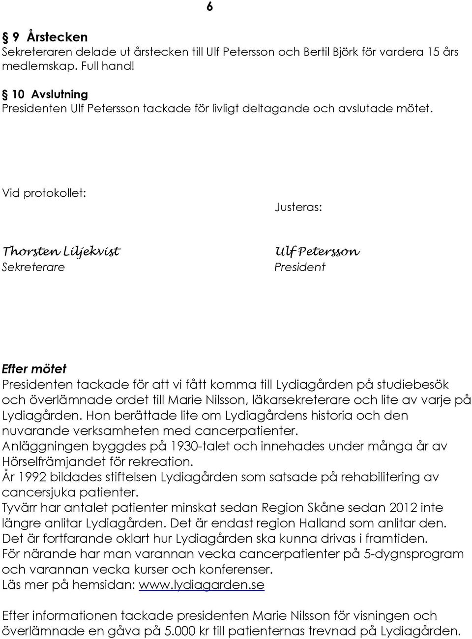 Vid protokollet: Justeras: Thorsten Liljekvist Sekreterare Ulf Petersson President Efter mçtet Presidenten tackade fçr att vi fétt komma till LydiagÉrden pé studiebesçk och ÇverlÅmnade ordet till