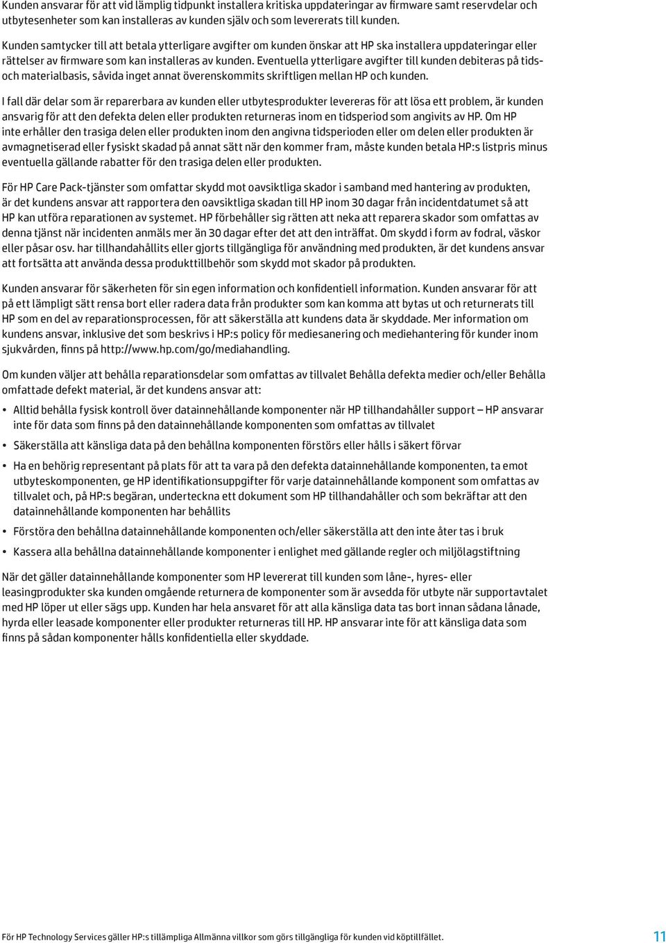 Eventuella ytterligare avgifter till kunden debiteras på tidsoch materialbasis, såvida inget annat överenskommits skriftligen mellan HP och kunden.