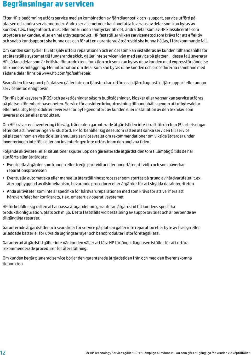 tangentbord, mus, eller om kunden samtycker till det, andra delar som av HP klassificerats som utbytbara av kunden, eller en hel utbytesprodukt.