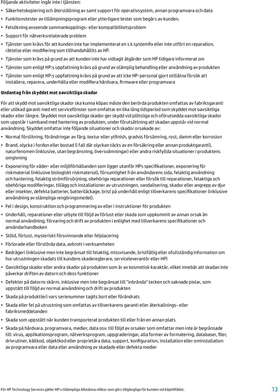 Felsökning avseende sammankopplings- eller kompatibilitetsproblem Support för nätverksrelaterade problem Tjänster som krävs för att kunden inte har implementerat en s k systemfix eller inte utfört en
