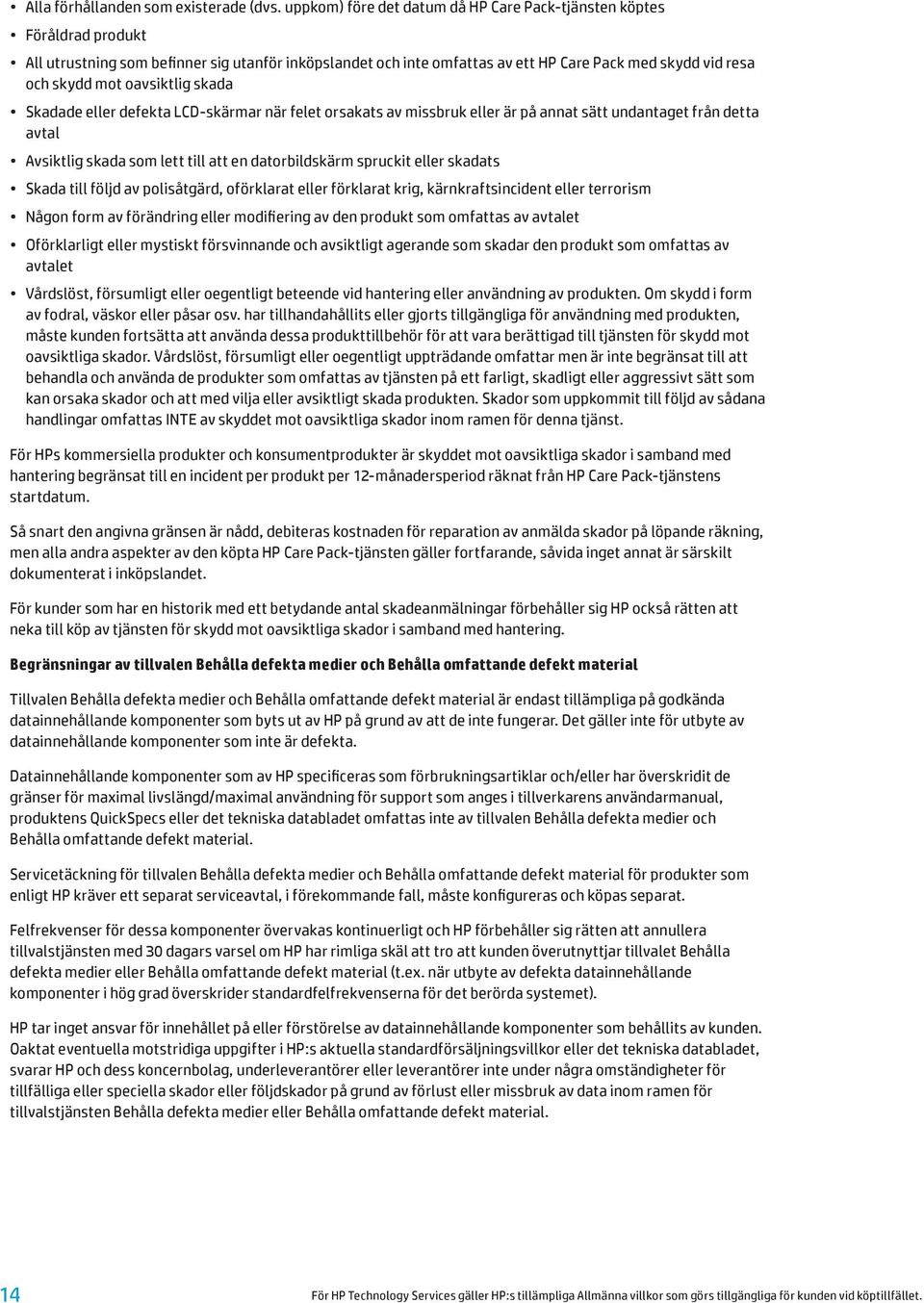oavsiktlig skada Skadade eller defekta LCD-skärmar när felet orsakats av missbruk eller är på annat sätt undantaget från detta avtal Avsiktlig skada som lett till att en datorbildskärm spruckit eller