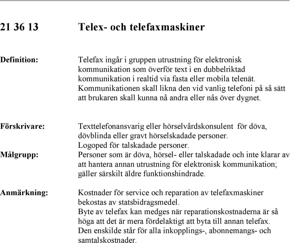 Texttelefonansvarig eller hörselvårdskonsulent för döva, dövblinda eller gravt hörselskadade personer. Logoped för talskadade personer.