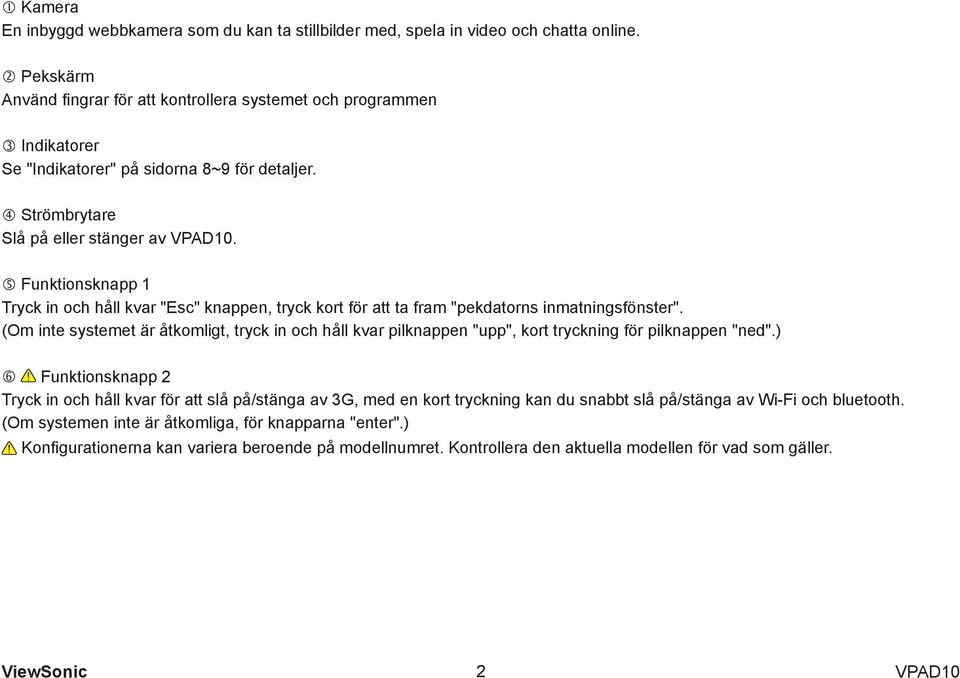 Funktionsknapp 1 Tryck in och håll kvar "Esc" knappen, tryck kort för att ta fram "pekdatorns inmatningsfönster".