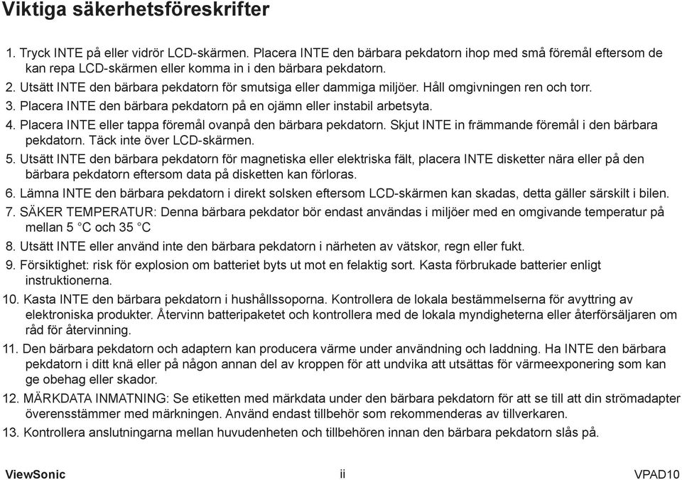 Utsätt INTE den bärbara pekdatorn för smutsiga eller dammiga miljöer. Håll omgivningen ren och torr. 3. Placera INTE den bärbara pekdatorn på en ojämn eller instabil arbetsyta. 4.