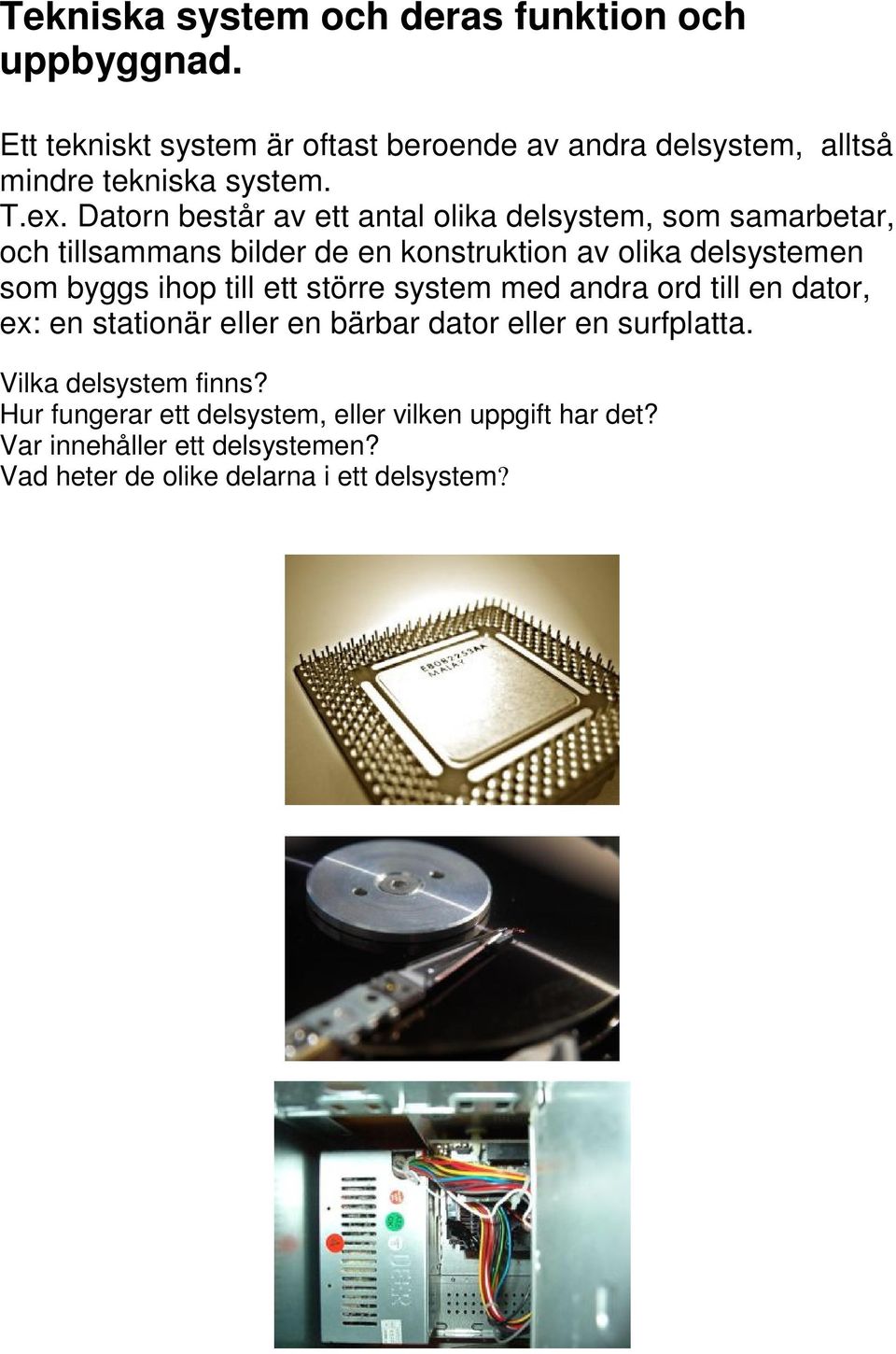 Datorn består av ett antal olika delsystem, som samarbetar, och tillsammans bilder de en konstruktion av olika delsystemen som byggs ihop