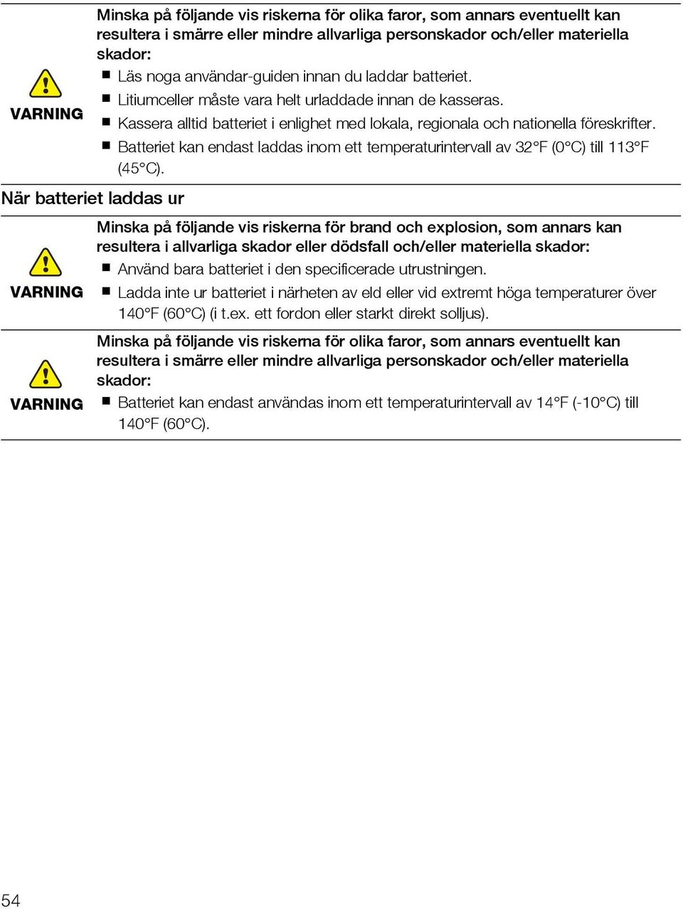 Kassera alltid batteriet i enlighet med lokala, regionala och nationella föreskrifter. Batteriet kan endast laddas inom ett temperaturintervall av 32 F (0 C) till 113 F (45 C).