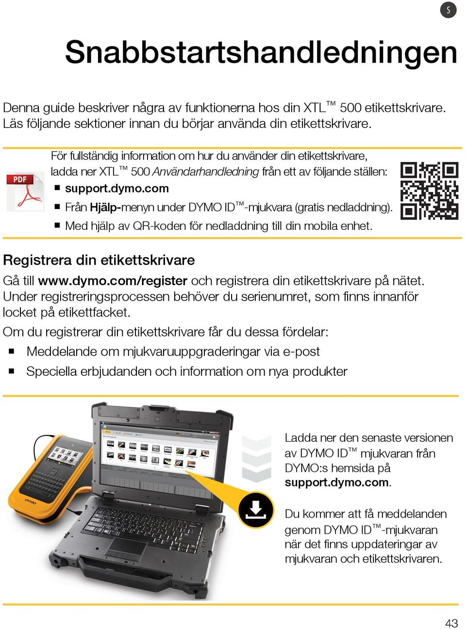 com Från Hjälp-menyn under DYMO ID -mjukvara (gratis nedladdning). Med hjälp av QR-koden för nedladdning till din mobila enhet. Registrera din etikettskrivare Gå till www.dymo.