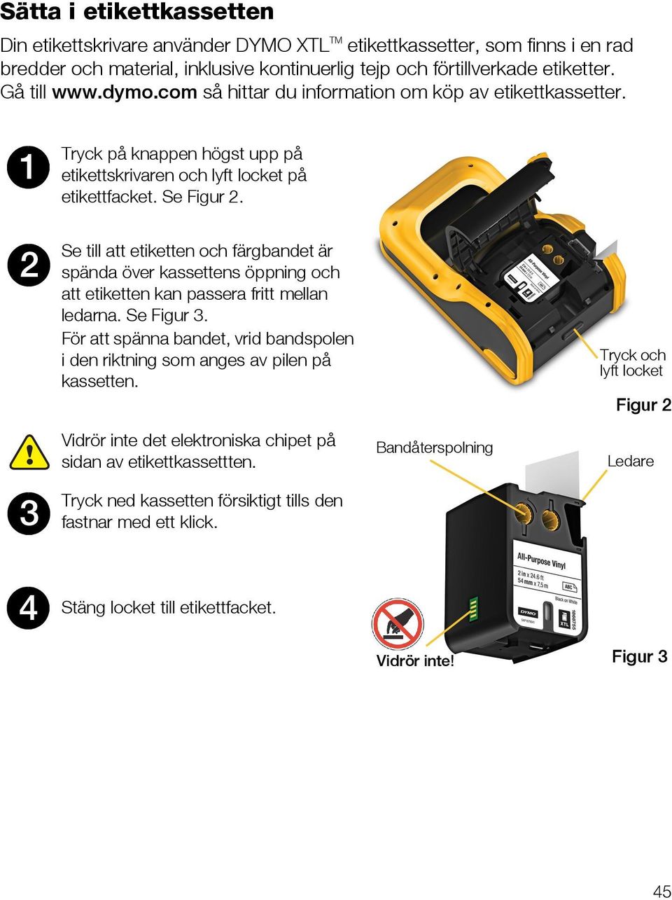 2 Se till att etiketten och färgbandet är spända över kassettens öppning och att etiketten kan passera fritt mellan ledarna. Se Figur 3.