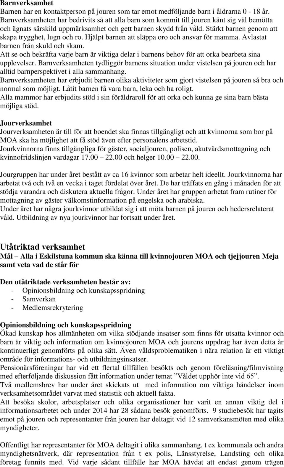 Stärkt barnen genom att skapa trygghet, lugn och ro. Hjälpt barnen att släppa oro och ansvar för mamma. Avlastat barnen från skuld och skam.