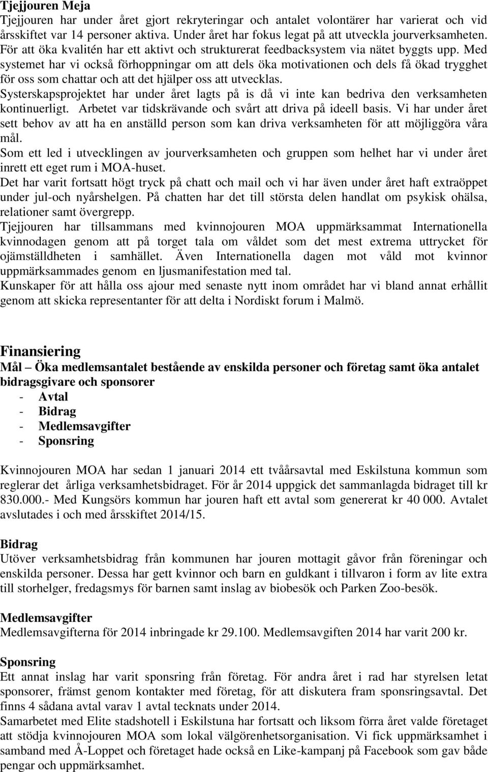 Med systemet har vi också förhoppningar om att dels öka motivationen och dels få ökad trygghet för oss som chattar och att det hjälper oss att utvecklas.