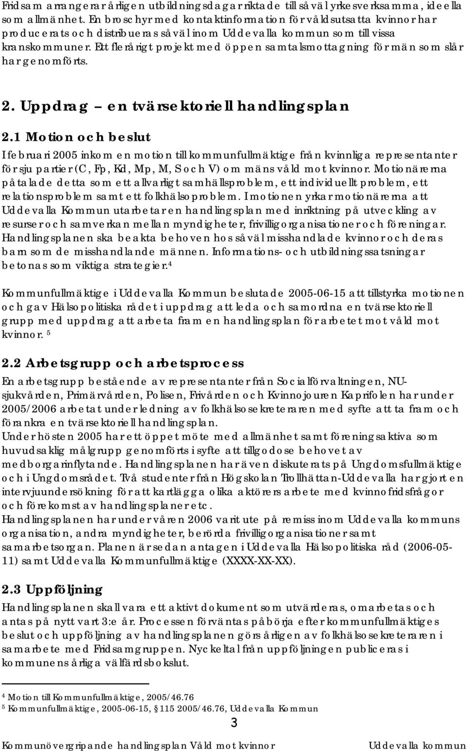 Ett flerårigt projekt med öppen samtalsmottagning för män som slår har genomförts. 2. Uppdrag en tvärsektoriell handlingsplan 2.