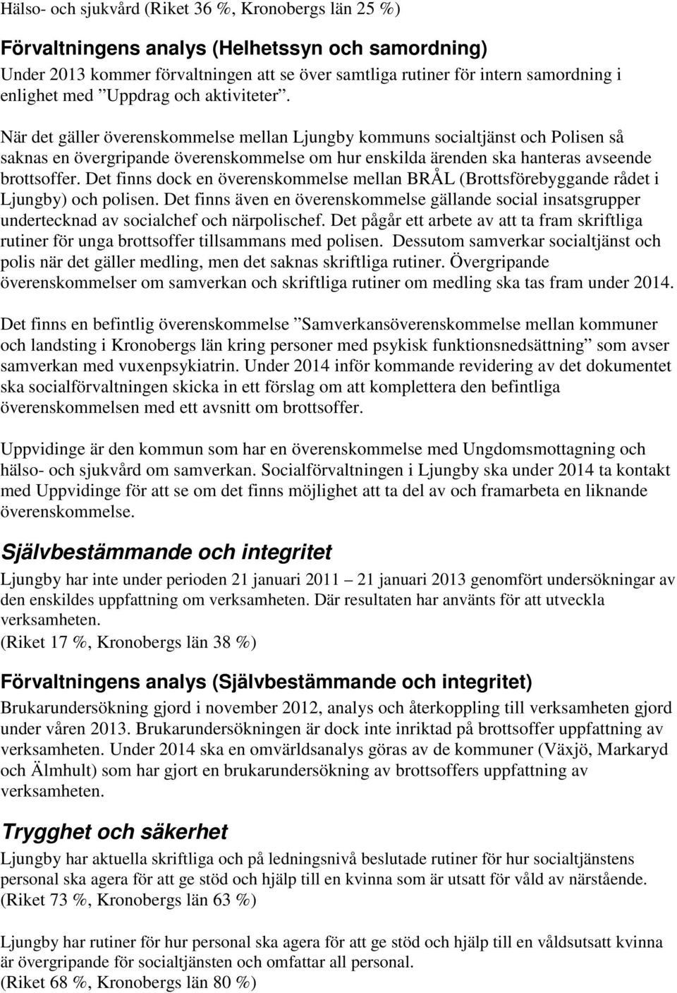 När det gäller överenskommelse mellan Ljungby kommuns socialtjänst och Polisen så saknas en övergripande överenskommelse om hur enskilda ärenden ska hanteras avseende brottsoffer.