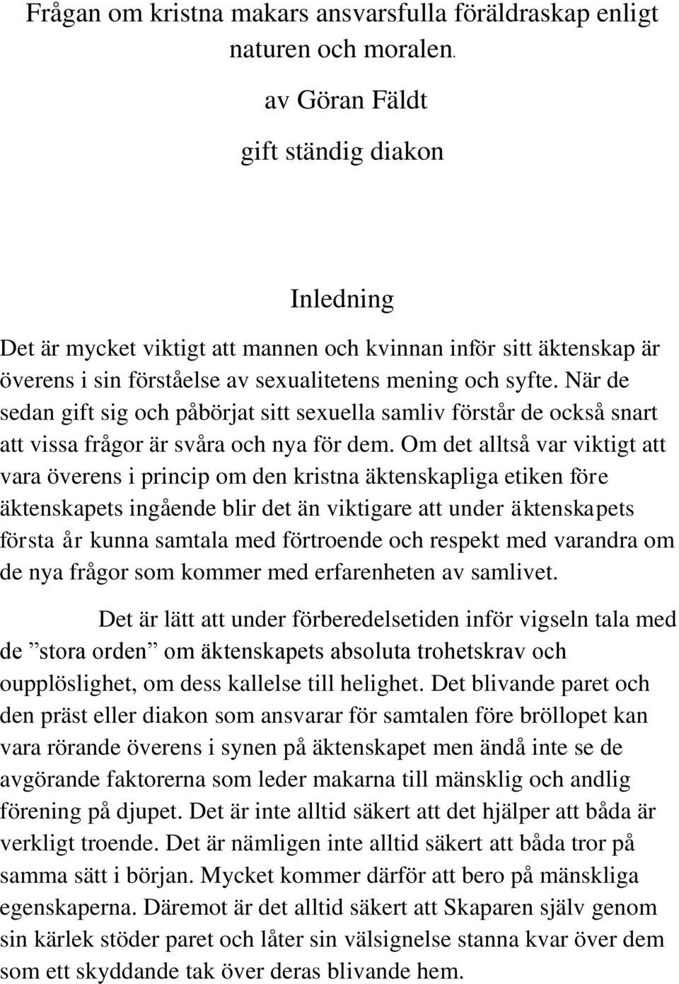 När de sedan gift sig och påbörjat sitt sexuella samliv förstår de också snart att vissa frågor är svåra och nya för dem.