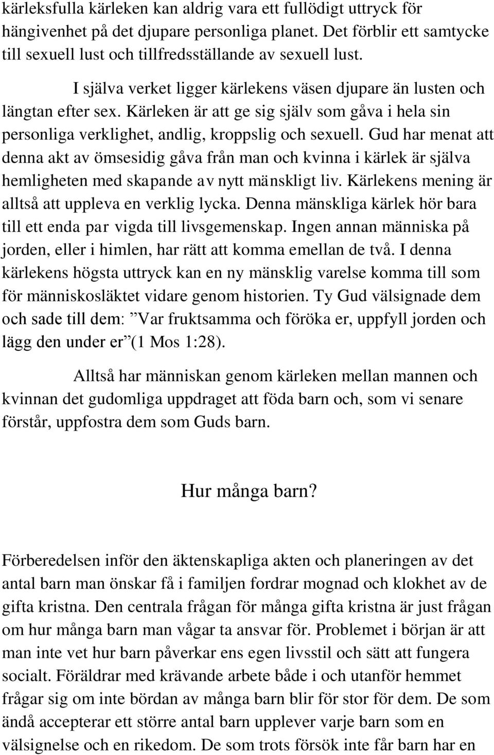 Gud har menat att denna akt av ömsesidig gåva från man och kvinna i kärlek är själva hemligheten med skapande av nytt mänskligt liv. Kärlekens mening är alltså att uppleva en verklig lycka.