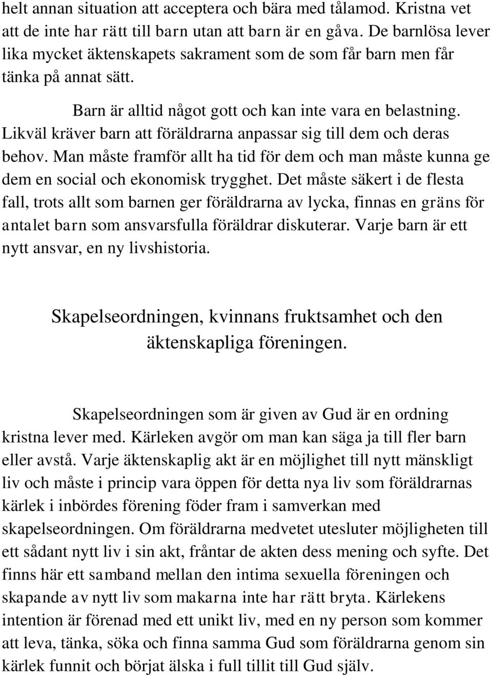 Likväl kräver barn att föräldrarna anpassar sig till dem och deras behov. Man måste framför allt ha tid för dem och man måste kunna ge dem en social och ekonomisk trygghet.