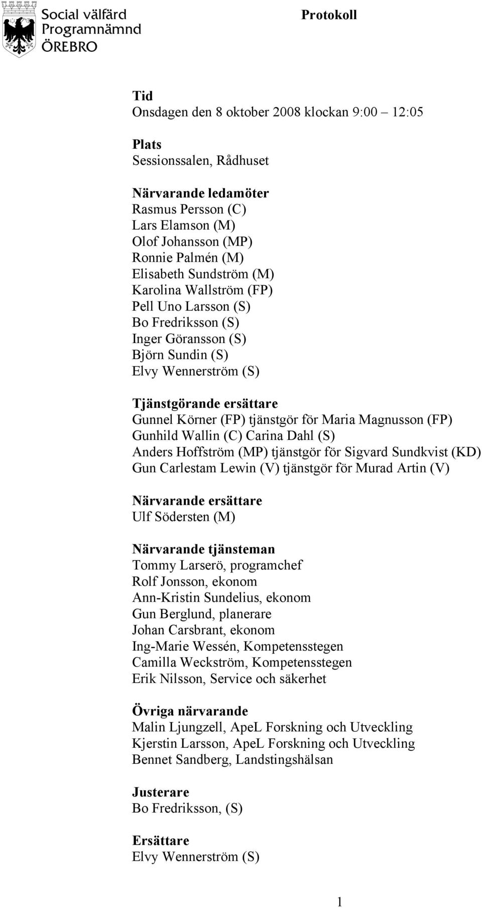 Gunhild Wallin (C) Carina Dahl (S) Anders Hoffström (MP) tjänstgör för Sigvard Sundkvist (KD) Gun Carlestam Lewin (V) tjänstgör för Murad Artin (V) Närvarande ersättare Ulf Södersten (M) Närvarande