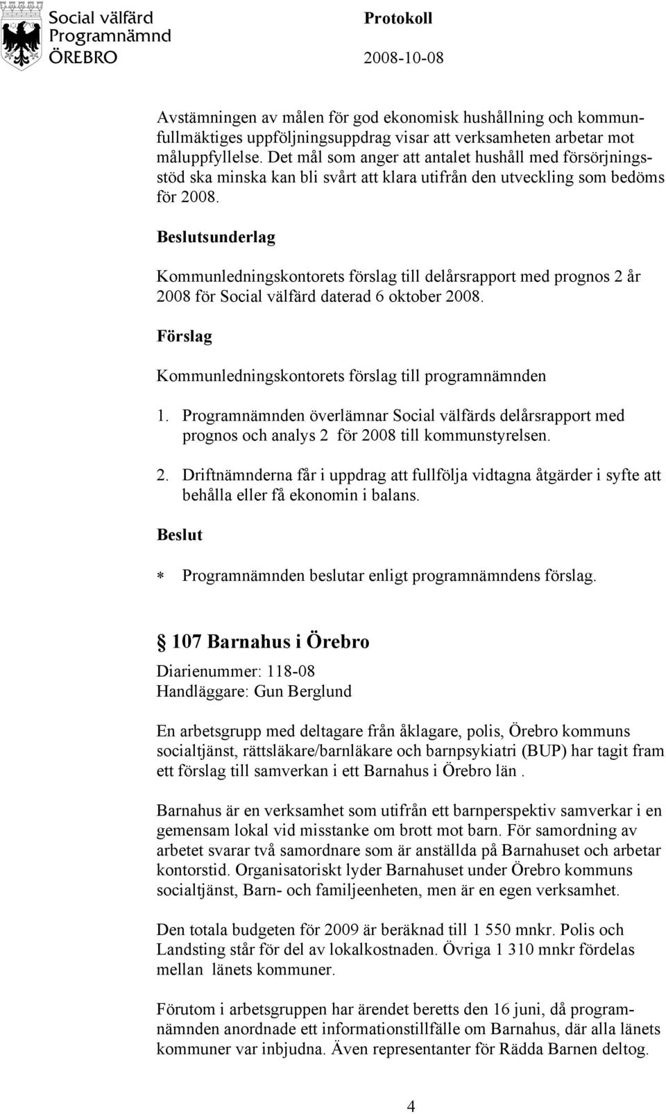 sunderlag Kommunledningskontorets förslag till delårsrapport med prognos 2 år 2008 för Social välfärd daterad 6 oktober 2008. Förslag Kommunledningskontorets förslag till programnämnden 1.