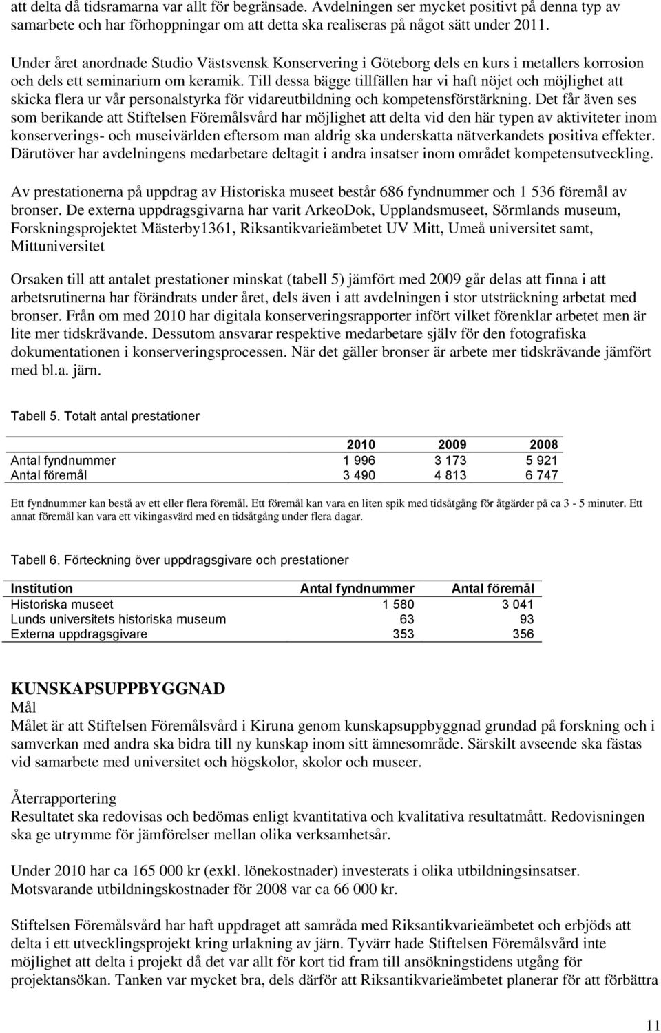 Till dessa bägge tillfällen har vi haft nöjet och möjlighet att skicka flera ur vår personalstyrka för vidareutbildning och kompetensförstärkning.